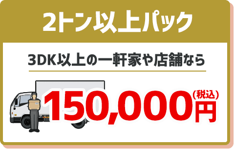 2トン以上 150,000円 3DK以上の一軒家や店舗なら